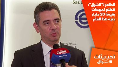 الطاهر لـ"الشرق": نتطلع لمبيعات بقيمة 20 مليار جنيه هذا العام