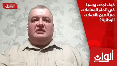 كيف نجحت روسيا في إتمام المعاملات مع الصين بالعملات الوطنية؟