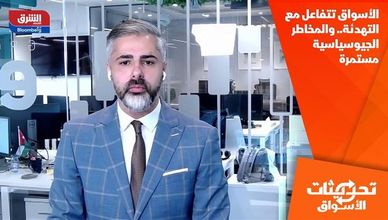 الأسواق تتفاعل مع التهدئة.. والمخاطر الجيوسياسية مستمرة