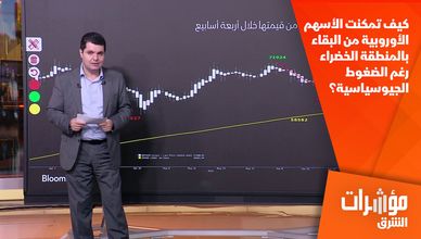 كيف تمكنت الأسهم الأوروبية من البقاء بالمنطقة الخضراء رغم الضغوط الجيوسياسية؟