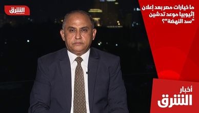 ما خيارات مصر بعد إعلان إثيوبيا موعد تدشين "سد النهضة"؟