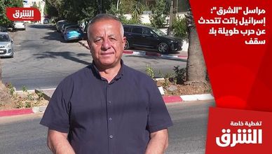 مراسل "الشرق": إسرائيل باتت تتحدث عن حرب طويلة بلا سقف