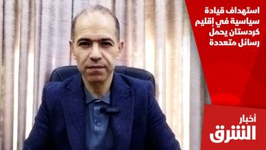 استهداف قيادة سياسية في إقليم كردستان يحمل رسائل متعددة