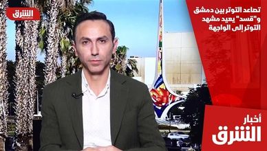 تصاعد التوتر بين دمشق و"قسد" يعيد مشهد التوتر إلى الواجهة