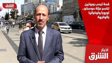 قمة ترمب وبوتين تكسر عزلة موسكو.. أوروبا وأوكرانيا بالواجهة