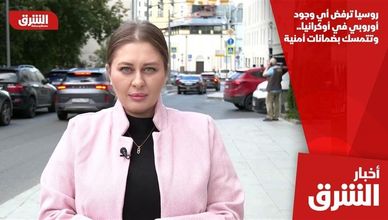 روسيا ترفض أي وجود أوروبي في أوكرانيا.. وتتمسك بضمانات أمنية