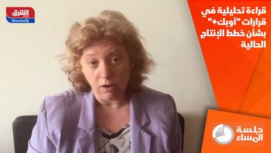 قراءة تحليلية في قرارات "أوبك+" بشأن خطط الإنتاج الحالية
