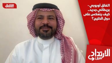 اتفاق أوروبي - بريطاني جديد.. كيف ينعكس على دول الخليج؟