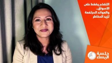 التضخم يضغط على الأسواق.. والعوائد المرتفعة تزيد المخاطر