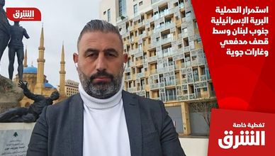 استمرار العملية البرية الإسرائيلية جنوب لبنان وسط قصف مدفعي وغارات جوية