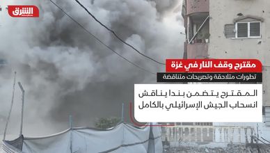 مقترح وقف النار في غزة.. تطورات متلاحقة وتصريحات متناقضة