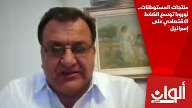 منتجات المستوطنات.. أوروبا توسع الضغط الاقتصادي على إسرائيل
