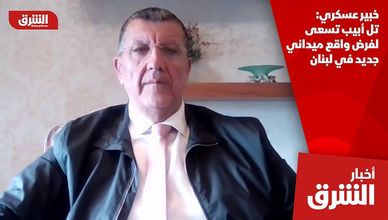 خبير عسكري: تل أبيب تسعى لفرض واقع ميداني جديد في لبنان