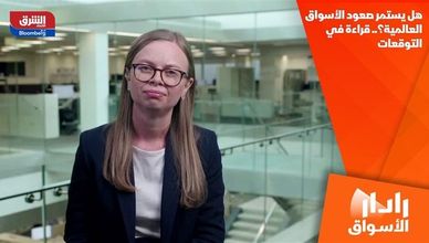 هل يستمر صعود الأسواق العالمية؟.. قراءة في التوقعات