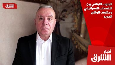 الجنوب اللبناني بين الانسحاب الإسرائيلي ومخاوف الواقع الجديد