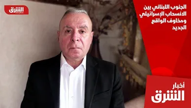 الجنوب اللبناني بين الانسحاب الإسرائيلي ومخاوف الواقع الجديد