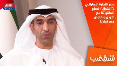 وزير التجارة الإماراتي لـ"الشرق": نسرّع اتفاقياتنا مع الأردن ونفاوض مصر تجاريًا