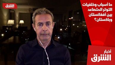 ما أسباب وخلفيات التوتر المتصاعد بين أفغانستان وباكستان؟