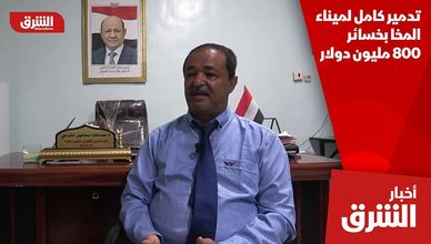 تدمير كامل لميناء المخا بخسائر 800 مليون دولار