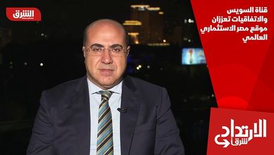 قناة السويس والاتفاقيات تعززان موقع مصر الاستثماري العالمي