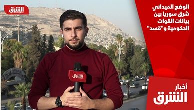 الوضع الميداني شرق سوريا بين بيانات القوات الحكومية و"قسد"