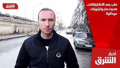 حلب بعد الاشتباكات.. هدوء حذر وترتيبات ميدانية