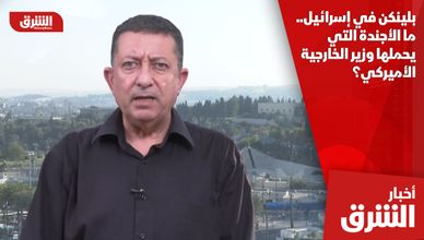 بلينكن في إسرائيل.. ما الأجندة التي يحملها وزير الخارجية الأميركي؟