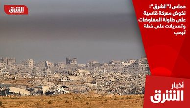 حماس لـ"الشرق": نخوض معركة قاسية على طاولة المفاوضات وتعديلات على خطة ترمب