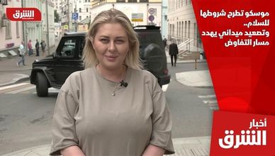 موسكو تطرح شروطها للسلام.. وتصعيد ميداني يهدد مسار التفاوض
