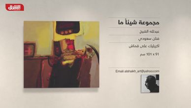 غاليري الشرق - "مجموعة من شيئا ما" عبدالله الشيخ
