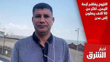 النزوح يفاقم أزمة اليمن.. أكثر من 10 آلاف يصلون إلى عدن