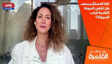 ثقة المستثمر بمصر.. هل تكفي المرونة النقدية لجذب السيولة؟