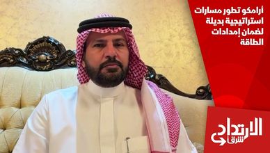 أرامكو تطور مسارات استراتيجية بديلة لضمان إمدادات الطاقة