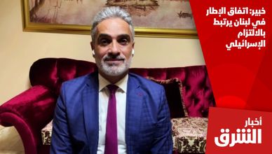 خبير: اتفاق الإطار في لبنان يرتبط بالالتزام الإسرائيلي