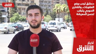 دمشق ترحب برفع العقوبات.. والشارع السوري يترقب تحسن المعيشة