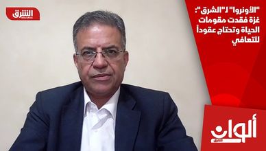"الأونروا" لـ"الشرق": غزة فقدت مقومات الحياة وتحتاج عقوداً للتعافي