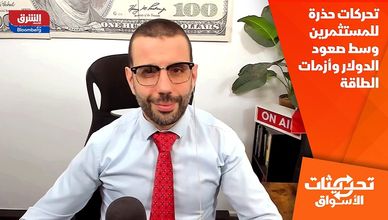 تحركات حذرة للمستثمرين وسط صعود الدولار وأزمات الطاقة