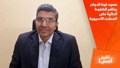 صعود قوة الدولار يفاقم الضغوط الحالية على العملات الأسيوية