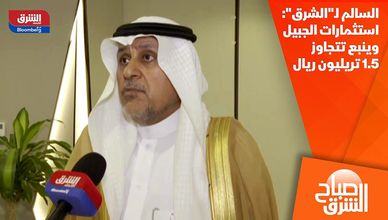 السالم لـ"الشرق": استثمارات الجبيل وينبع تتجاوز 1.5 تريليون ريال