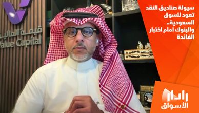 سيولة صناديق النقد تعود للسوق السعودية.. والبنوك أمام اختبار الفائدة