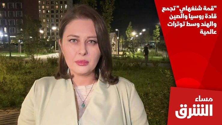 "قمة شنغهاي" تجمع قادة روسيا والصين والهند وسط توترات عالمية