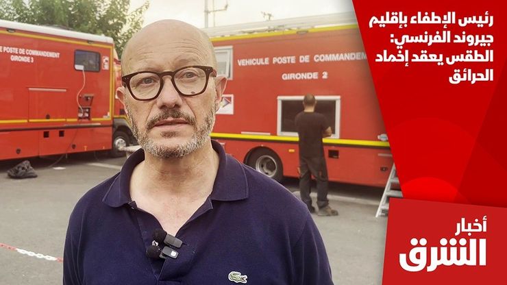 رئيس الإطفاء بإقليم جيروند الفرنسي: الطقس يعقد إخماد الحرائق