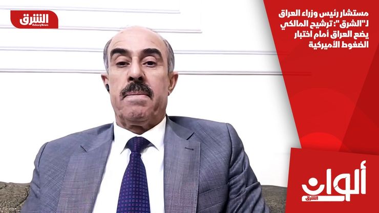 مستشار رئيس وزراء العراق لـ"الشرق": ترشيح المالكي يضع العراق أمام اختبار الضغوط الأميركية