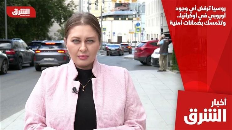 روسيا ترفض أي وجود أوروبي في أوكرانيا.. وتتمسك بضمانات أمنية