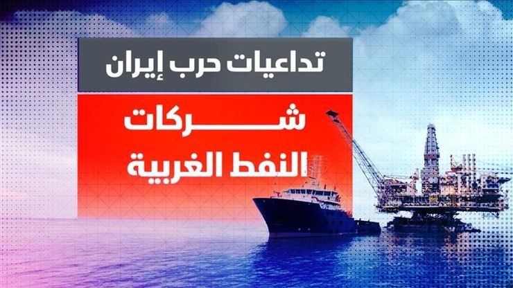 تداعيات حرب إيران.. شركات النفط الغربية