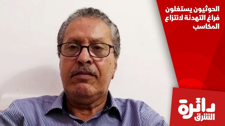 الحوثيون يستغلون فراغ التهدئة لانتزاع المكاسب