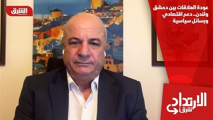 عودة العلاقات بين دمشق ولندن.. دعم اقتصادي ورسائل سياسية