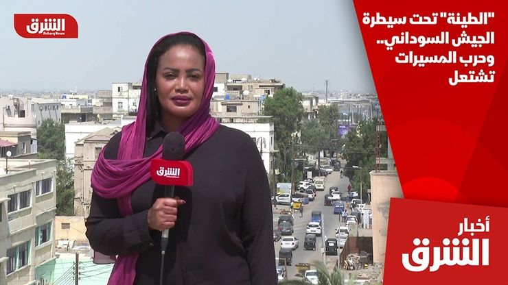 "الطينة" تحت سيطرة الجيش السوداني.. وحرب المسيرات تشتعل