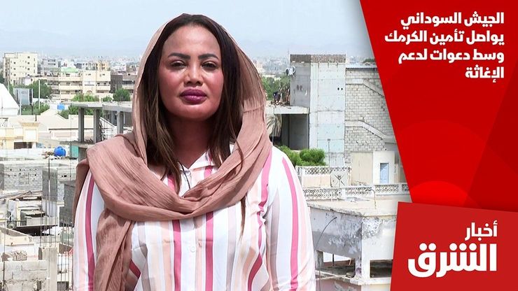الجيش السوداني يواصل تأمين الكرمك وسط دعوات لدعم الإغاثة