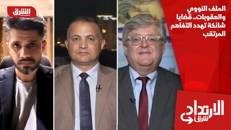 الملف النووي والعقوبات.. قضايا شائكة تهدد التفاهم المرتقب